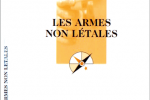Les armes non létales – Préface d’Alain BAUER – Que sais-je ? PUF – Février 2009
